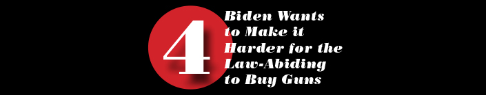Biden Wants to Make it Harder for the Law-Abiding to Buy Guns