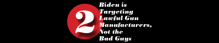 Biden is  Targeting Lawful Gun Manufacturers,  Not the  Bad Guys